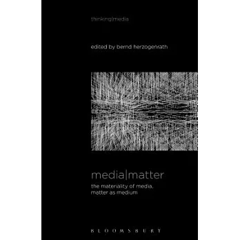 Media Matter: The Materiality of Media, Matter as Medium