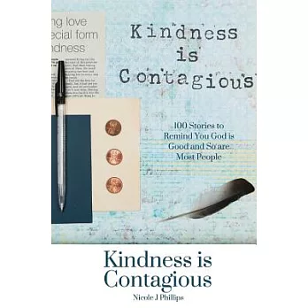 Kindness Is Contagious: 100 Stories to Remind You God is Good and So are Most People
