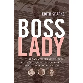 Boss Lady: How Three Women Entrepreneurs Built Successful Big Businesses in the Mid-Twentieth Century