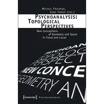 Psychoanalysis: Topological Perspectives: New Conceptions of Geometry and Space in Freud and Lacan