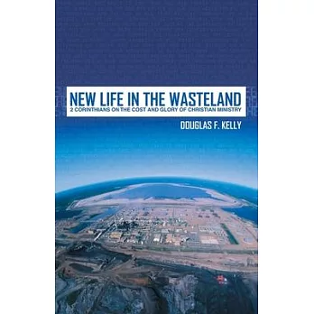 New Life in the Wasteland: 2nd Corinthians on the Cost and Glory of Christian Ministry