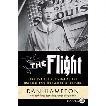 The Flight: Charles Lindbergh’s Daring and Immortal 1927 Transatlantic Crossing