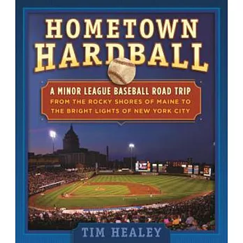Hometown Hardball: A Minor League Baseball Road Trip from the Rocky Shores of Maine to the Bright Lights of New York City