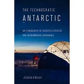Technocratic Antarctic: An Ethnography of Scientific Expertise and Environmental Governance