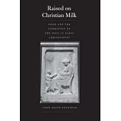 Raised on Christian Milk: Food and the Formation of the Soul in Early Christianity