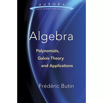Algebra: Polynomials, Galois Theory, and Applications