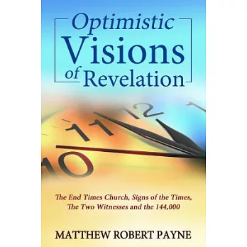 Optimistic Visions of Revelation: The End Times Church, Signs of the Times, the Two Witnesses and the 144,000