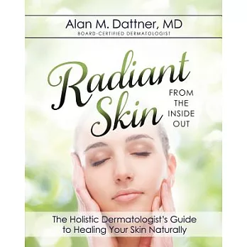 Radiant Skin from the Inside Out: The Holistic Dermatologist’s Guide to Healing Your Skin Naturally