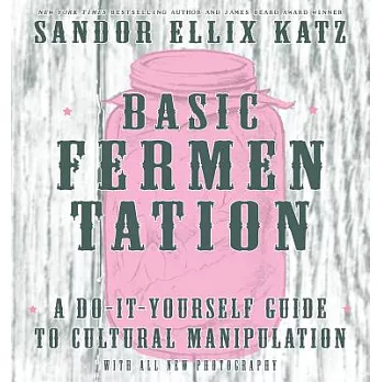 Basic Fermentation: A Do-It-Yourself Guide to Cultural Manipulation