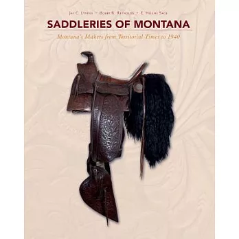 Saddleries of Montana: Montana’s Makers from Territorial Times to 1940