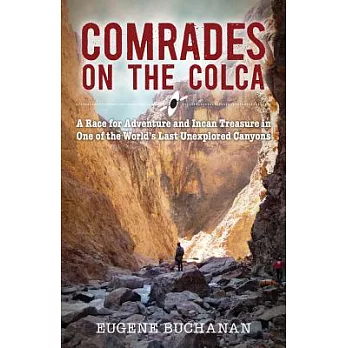 Comrades on the Colca: A Race for Adventure and Incan Treasure in One of the World’s Last Unexplored Canyons