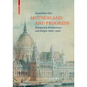 Motherland and Progress: Hungarian Architecture and Design 1800-1900
