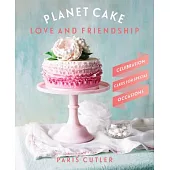 Planet Cake Love and Friendship: Celebration Cakes for Special Occasions