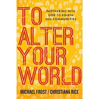 To Alter Your World: Partnering with God to Rebirth Our Communities