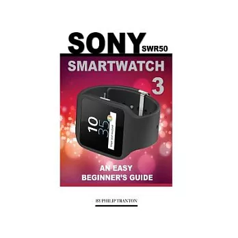 Sony SWR50 Smartwatch 3: An Easy Beginner’s Guide