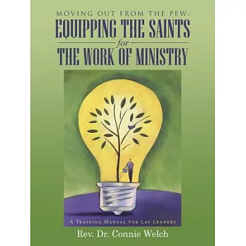 Moving Out from the Pew: Equipping the Saints for the Work of Ministry: A Training Manual for Lay Leaders