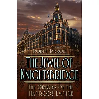 The Jewel of Knightsbridge: The Origins of the Harrods Empire