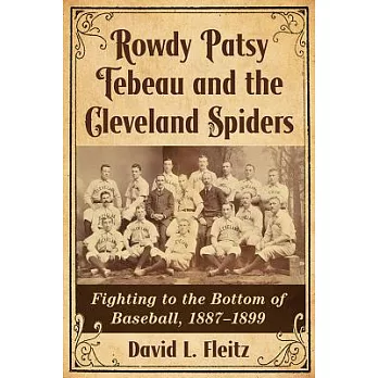 Rowdy Patsy Tebeau and the Cleveland Spiders: Fighting to the Bottom of Baseball, 1887-1899