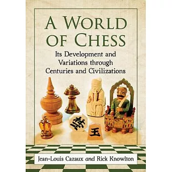 A World of Chess: Its Development and Variations through Centuries and Civilizations