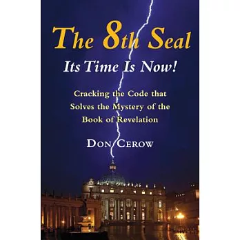 The 8th Seal: Its Time Is Now! - Cracking the Code that Solves the Mystery of The Book of Revelation
