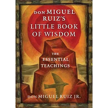 Don Miguel Ruiz’s Little Book of Wisdom: The Essential Teachings