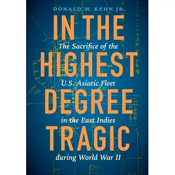 In the Highest Degree Tragic: The Sacrifice of the U.s. Asiatic Fleet in the East Indies During World War II