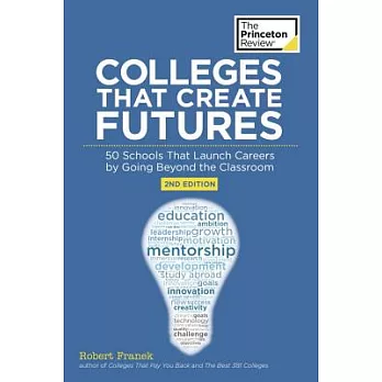 The Princeton Review Colleges That Create Futures: 50 Schools That Launch Careers by Going Beyond the Classroom