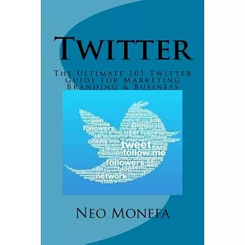 Twitter: The Ultimate 101 Twitter Guide for Marketing Branding & Business