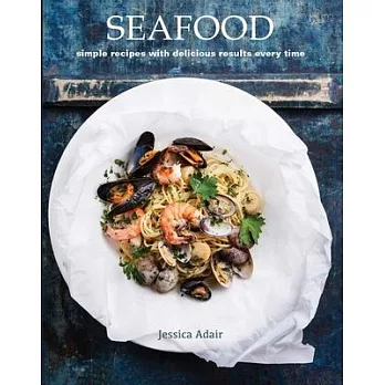 Seafood: Simple Recipes With Delicious Results Every Time