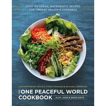 The One Peaceful World Cookbook: Over 150 Vegan, Macrobiotic Recipes for Vibrant Health and Happiness