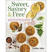 Sweet, Savory & Free: Insanely Delicious Plant-Based Recipes Without Any of the Top 8 Food Allergens