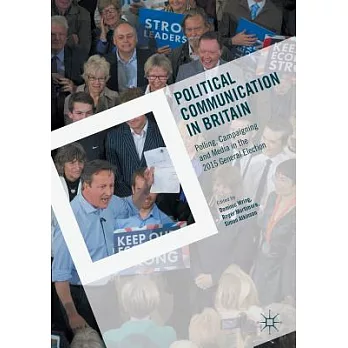 Political Communication in Britain: Polling, Campaigning and Media in the 2015 General Election