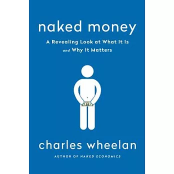 Naked money : a revealing look at what it is and why it matters /