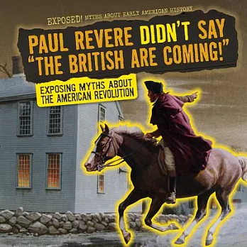 Paul Revere Didn’t Say ＂The British Are Coming!＂: Exposing Myths About the American Revolution