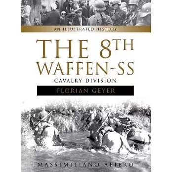 The 8th Waffen-SS Cavalry Division Florian Geyer: An Illustrated History