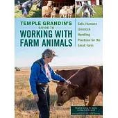 Temple Grandin’s Guide to Working With Farm Animals: Safe, Humane Livestock Handling Practices for the Small Farm