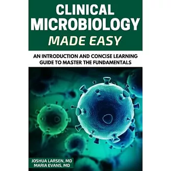 Clinical Microbiology Made Easy: An Introduction and Concise Learning Guide to Master the Fundamentals