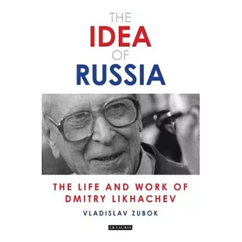 The Idea of Russia: The Life and Work of Dmitry Likhachev