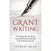 Grant Writing: The Right Way to Write Successful Grant Proposals & Start Raising Funds