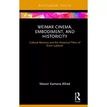 Weimar Cinema, Embodiment, and Historicity: Cultural Memory and the Historical Films of Ernst Lubitsch