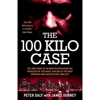 The 100 Kilo Case: The True Story of Irish ex-NYPD Detective Protected by the Mafia, and One of the Most Infamous Drug Busts in