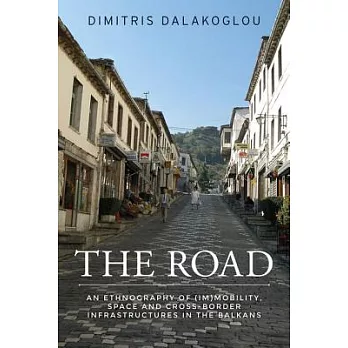 The Road: An Ethnography of (Im)Mobility, Space, and Cross-Border Infrastructures in the Balkans
