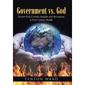 Government Vs. God: Twenty-first Century Insights into Revelation, a First Century Riddle