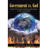 Government Vs. God: Twenty-first Century Insights into Revelation, a First Century Riddle