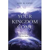 Your Kingdom Come: Experience the Glory and Beauty of God’s Kingdom! Right Here! Right Now!