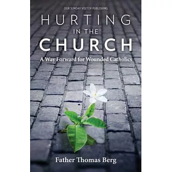 Hurting in the Church: A Way Forward for Wounded Catholics