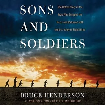 Sons and Soldiers: The Untold Story of the Jews Who Escaped the Nazis and Returned With the U.S. Army to Fight Hitler: Library E