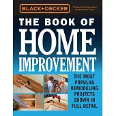 Black & Decker the Book of Home Improvement: The Most Popular Remodeling Projects Shown in Full Detail