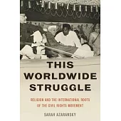 This Worldwide Struggle: Religion and the International Roots of the Civil Rights Movement