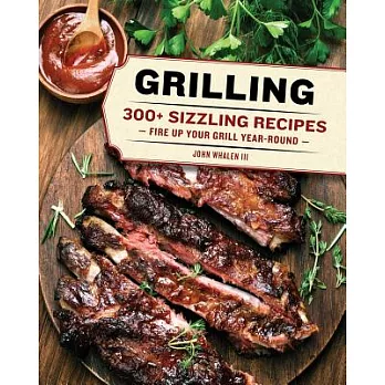 Grilling: 280+ Sizzling Recipes for Year-round Grilling